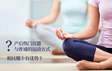 產(chǎn)后熱門儀器與普通的運動方式相比哪個有優(yōu)勢？