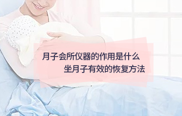 月子會所儀器的作用是什么？坐月子起效的恢復(fù)方法？