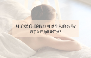 月子發(fā)汗用的儀器可以個(gè)人購(gòu)買嗎？月子發(fā)汗有哪些好處？