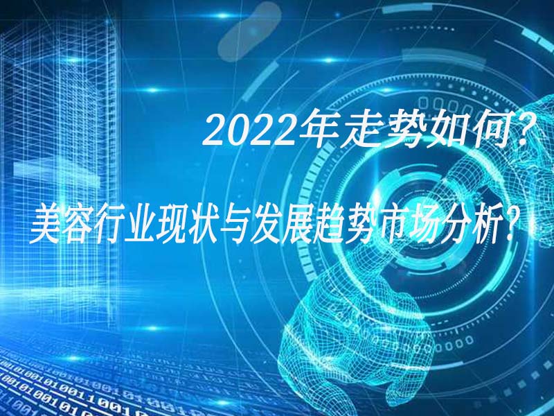 美容行業(yè)現(xiàn)狀與發(fā)展趨勢市場分析？2022年走勢如何？